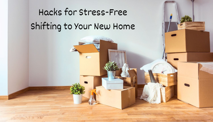Hacks for Stress-Free Shifting to Your New Home